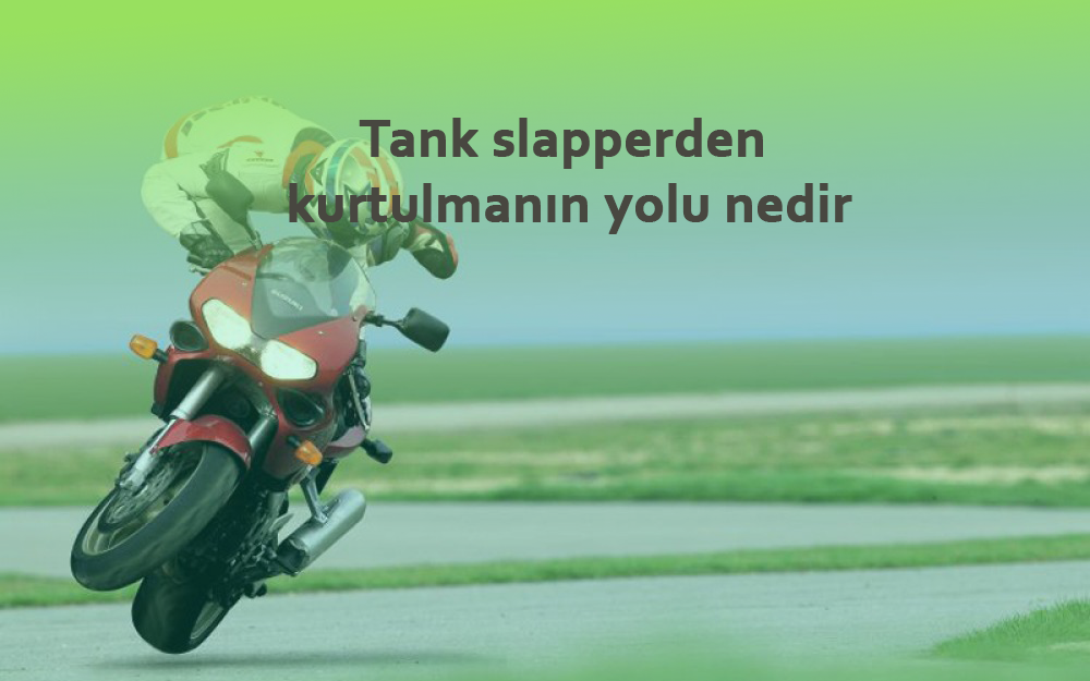 Tank slapperden kurtulmanın yolu nedir
